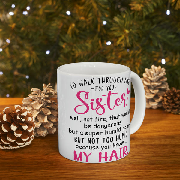 I'D Walk Through Fire - For You - Sister Ceramic Mug, 11oz, Sister Gift From Sister, Sister Coffee Cup, Little or Big Sister Funny Mug, Sister Coffee Mug, Funny For Her Birthday Gift